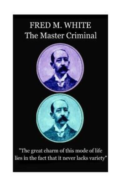 Cover for Fred M White · Fred M. White - The Master Criminal (Paperback Book) (2017)