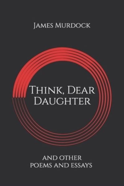 Think, Dear Daughter - James Murdock - Kirjat - Independently Published - 9781795007702 - keskiviikko 23. tammikuuta 2019