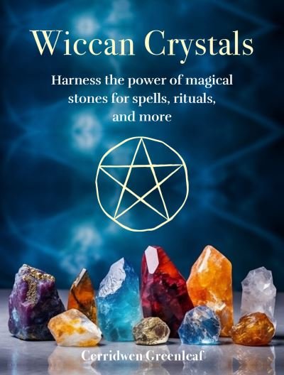 Cover for Cerridwen Greenleaf · Wiccan Crystals: Harness the Power of Magical Stones for Spells, Rituals, and More (Hardcover bog) (2024)