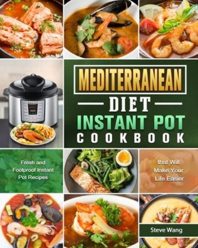 Mediterranean Diet Instant Pot Cookbook - Steve Wang - Libros - Alice Newman - 9781801669702 - 28 de febrero de 2021