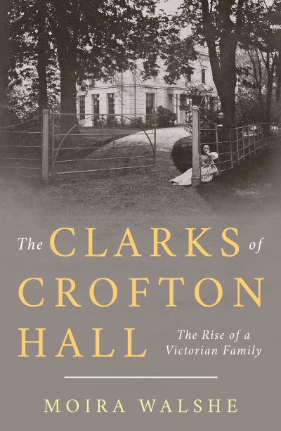 Cover for Moira Walshe · The Clarks of Crofton Hall: The Rise of a Victorian Family (Paperback Book) (2022)