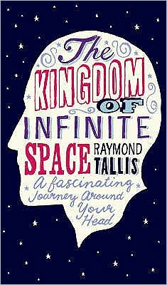 Cover for Raymond Tallis · The Kingdom of Infinite Space: A Fantastical Journey around Your Head (Paperback Book) [Main - Print on Demand edition] (2009)