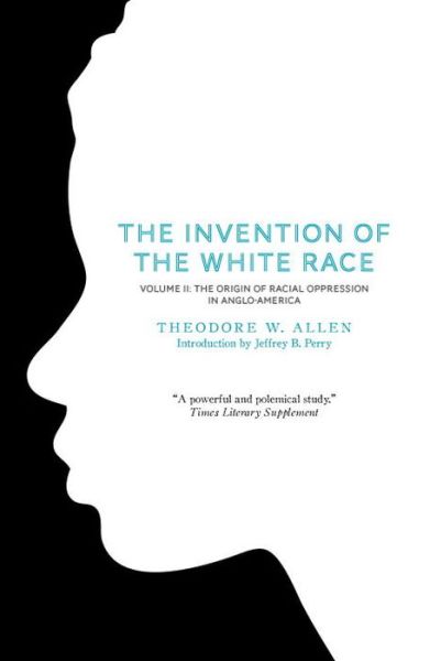 Cover for Theodore W Allen · The Invention of the White Race, Volume 2: The Origin of Racial Oppression in Anglo-America (Paperback Book) (2012)