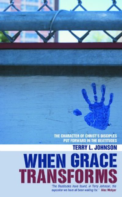 Cover for Terry L. Johnson · When Grace Transforms: The character of Christ’s Disciples put forward in the Beatitudes (Paperback Book) [Revised edition] (2008)