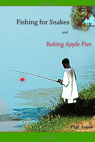 Fishing for Snakes and Baking Apple Pies - Phil Lowe - Books - Spirit Press, LLC - 9781893075702 - May 3, 2011