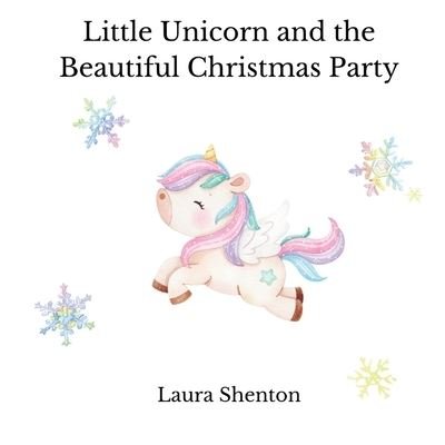 Little Unicorn and the Beautiful Christmas Party - Laura Shenton - Kirjat - Iridescent Toad Publishing - 9781913779702 - tiistai 16. marraskuuta 2021