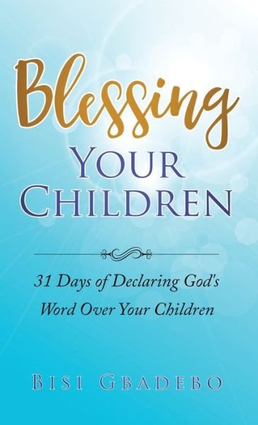 Cover for Bisi Gbadebo · Blessing Your Children: 31 Days of Declaring God's Word Over Your Children (Paperback Book) (2019)