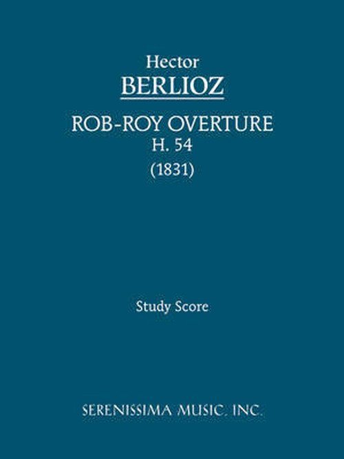 Rob-roy Overture, H. 54: Study Score - Hector Berlioz - Books - Serenissima Music, Incorporated - 9781932419702 - December 31, 2008