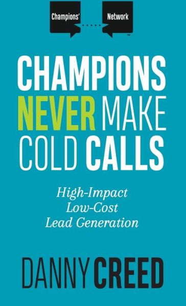 Cover for Danny Creed · Champions Never Make Cold Calls: High-Impact, Low-Cost Lead Generation - Champions' Network (Inbunden Bok) (2019)