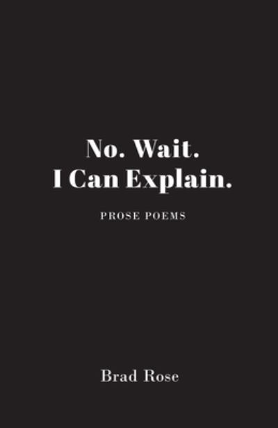 No. Wait. I Can Explain - Brad Rose - Books - Pelekinesis - 9781949790702 - August 20, 2022