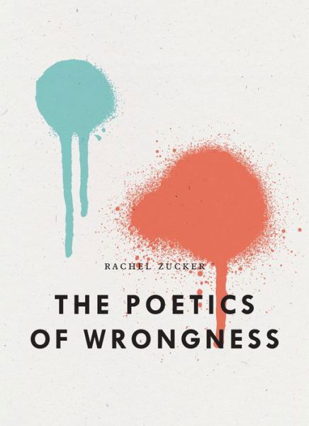 Cover for Rachel Zucker · The Poetics of Wrongness (Paperback Book) (2023)