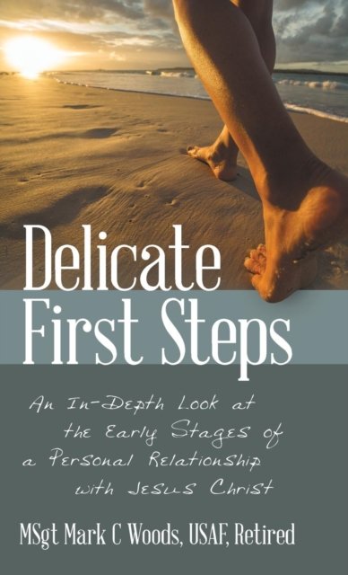 Cover for Msgt Mark C Woods Usaf Retired · Delicate First Steps: An In-Depth Look at the Early Stages of a Personal Relationship with Jesus Christ (Hardcover bog) (2019)