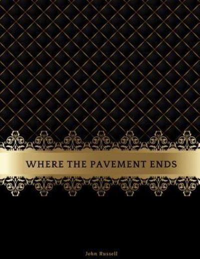 Where the Pavement Ends - John Russell - Books - Createspace Independent Publishing Platf - 9781977663702 - September 27, 2017