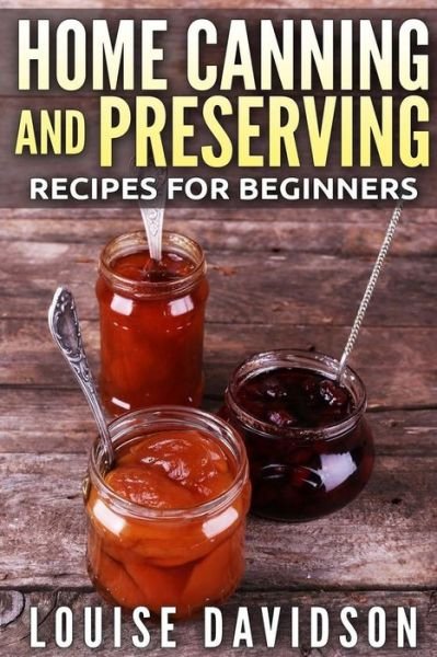 Cover for Louise Davidson · Home Canning and Preserving Recipes for Beginners ***black and White Edition*** (Pocketbok) (2017)