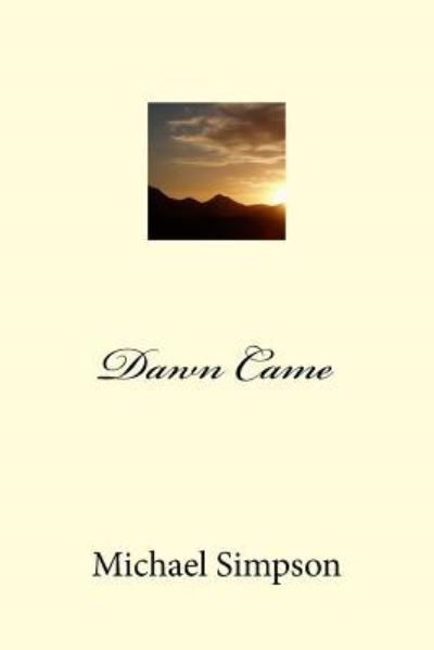 Dawn Came - Michael Simpson - Books - Createspace Independent Publishing Platf - 9781982089702 - December 30, 2017