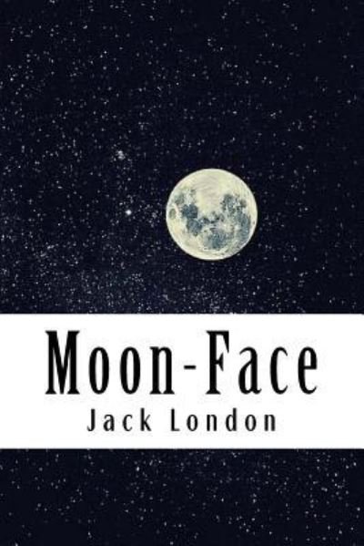 Moon-Face - Jack London - Bøger - Createspace Independent Publishing Platf - 9781984168702 - 24. januar 2018