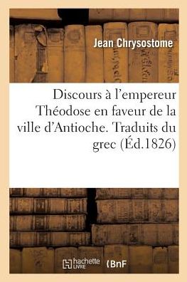 Cover for Jean Chrysostome · Discours A l'Empereur Theodose En Faveur de la Ville d'Antioche. Traduits Du Grec (Paperback Book) (2017)