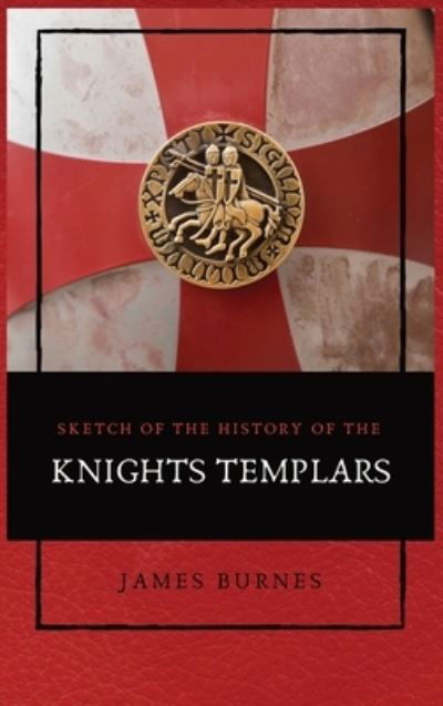 Cover for James Burnes · Sketch of the History of the Knights Templars (Inbunden Bok) (2021)