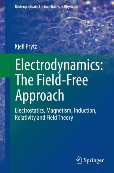 Cover for Kjell Prytz · Electrodynamics: The Field-Free Approach: Electrostatics, Magnetism, Induction, Relativity and Field Theory - Undergraduate Lecture Notes in Physics (Hardcover Book) [2015 edition] (2015)