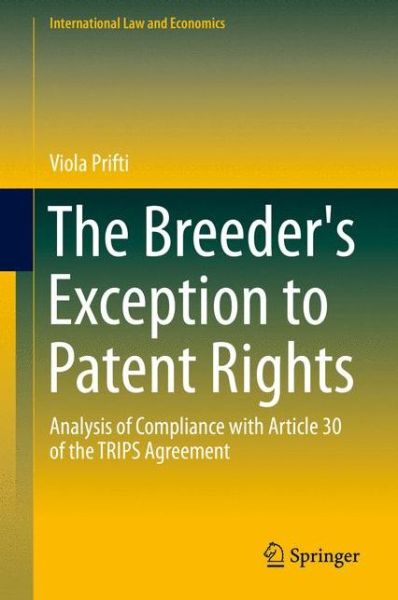 Cover for Viola Prifti · The Breeder's Exception to Patent Rights: Analysis of Compliance with Article 30 of the TRIPS Agreement - International Law and Economics (Hardcover Book) [2015 edition] (2015)