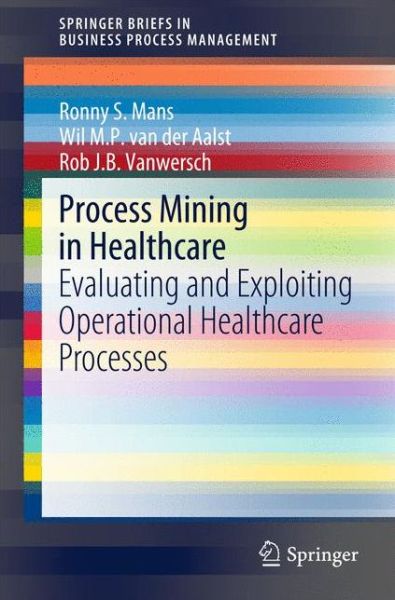 Cover for Ronny S. Mans · Process Mining in Healthcare: Evaluating and Exploiting Operational Healthcare Processes - SpringerBriefs in Business Process Management (Paperback Book) [2015 edition] (2015)