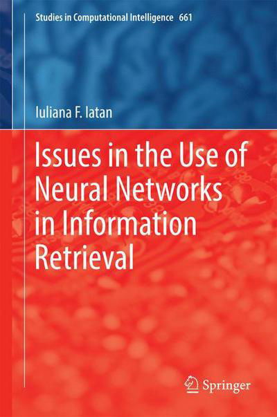 Cover for Iuliana F. Iatan · Issues in the Use of Neural Networks in Information Retrieval - Studies in Computational Intelligence (Innbunden bok) [1st ed. 2017 edition] (2016)