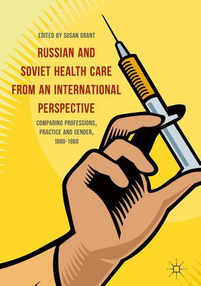 Cover for Susan Grant · Russian and Soviet Health Care from an International Perspective: Comparing Professions, Practice and Gender, 1880-1960 (Hardcover Book) [1st ed. 2017 edition] (2017)