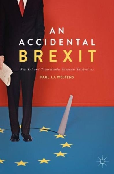 Cover for Paul J.J. Welfens · An Accidental Brexit: New EU and Transatlantic Economic Perspectives (Taschenbuch) [1st ed. 2017 edition] (2017)