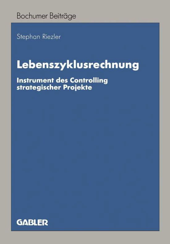Cover for Stephan Riezler · Lebenszyklusrechnung: Instrument Des Controlling Strategischer Projekte - Bochumer Beitrage Zur Unternehmensfuhrung Und Unternehmensfo (Paperback Book) [1996 edition] (1996)