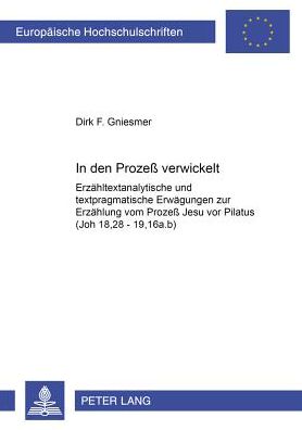 Cover for Dirk Gniesmer · In Den Prozeß Verwickelt: Erzaehltextanalytische Und Textpragmatische Erwaegungen Zur Erzaehlung Vom Prozeß Jesu VOR Pilatus (Joh 18,28 - 19,16a.B) - Europaeische Hochschulschriften / European University Studie (Paperback Book) (2000)