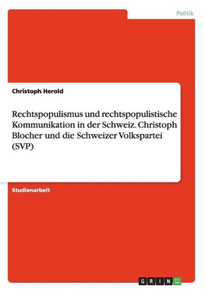 Rechtspopulismus und rechtspopulistische Kommunikation in der Schweiz. Christoph Blocher und die Schweizer Volkspartei (SVP) - Christoph Herold - Bøger - Grin Verlag - 9783638643702 - 26. juli 2007