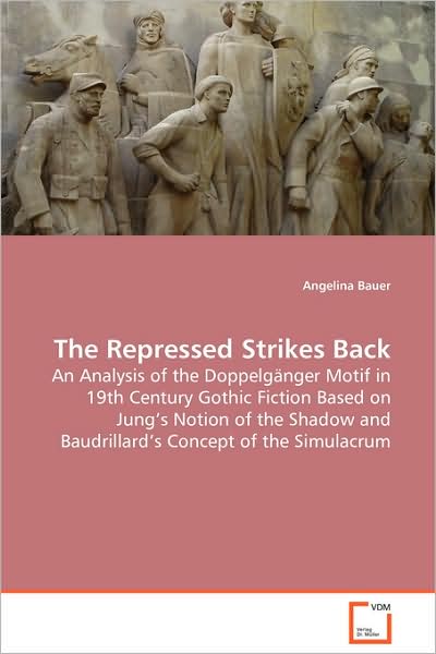 Cover for Angelina Bauer · The Repressed Strikes Back: an Analysis of the Doppelgänger Motif in 19th Centurygothic Fiction Based on Jung's Notion of the Shadowand Baudrillard's Concept of the Simulacrum (Paperback Book) (2008)