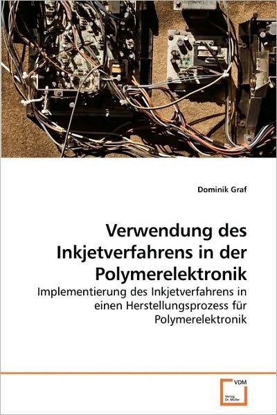 Cover for Dominik Graf · Verwendung Des Inkjetverfahrens in Der Polymerelektronik: Implementierung Des Inkjetverfahrens in Einen Herstellungsprozess Für Polymerelektronik (Paperback Book) [German edition] (2010)