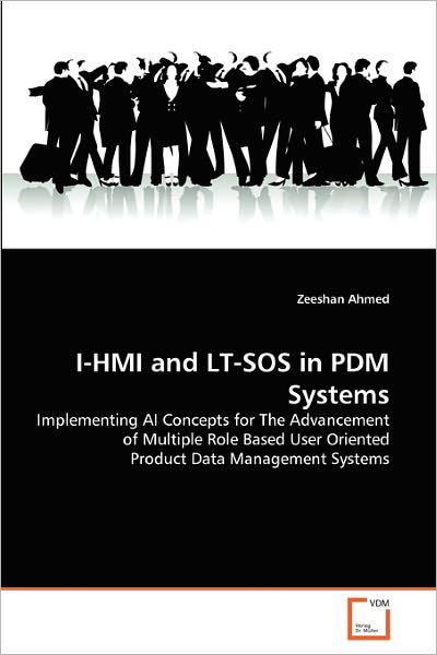 Cover for Zeeshan Ahmed · I-hmi and Lt-sos in Pdm Systems: Implementing Ai Concepts for the Advancement of Multiple Role Based User Oriented Product Data Management Systems (Paperback Book) (2011)