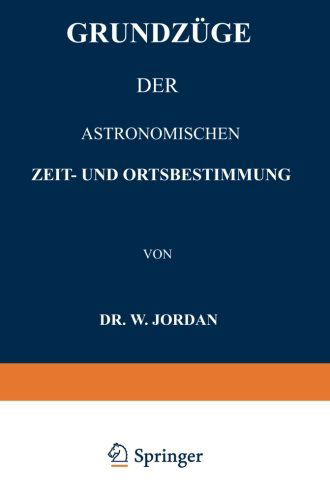 Cover for W Jordan · Grundzuge Der Astronomischen Zeit- Und Ortsbestimmung (Paperback Book) [German, Softcover Reprint of the Original 1st Ed. 1885 edition] (1901)