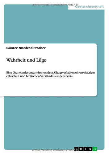 Wahrheit und Luge: Eine Gratwanderung zwischen dem Alltagsverhalten einerseits, dem ethischen und biblischen Verstandnis andererseits - Gunter-Manfred Pracher - Książki - Grin Verlag - 9783656645702 - 28 kwietnia 2014