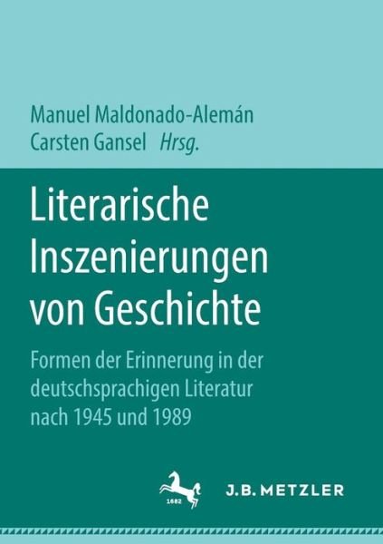 Cover for Literarische Inszenierungen Von Geschichte: Formen Der Erinnerung in Der Deutschsprachigen Literatur Nach 1945 Und 1989 (Paperback Book) [1. Aufl. 2018 edition] (2018)