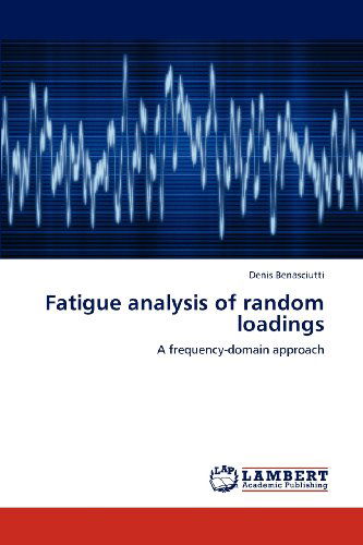 Cover for Denis Benasciutti · Fatigue Analysis of Random Loadings: a Frequency-domain Approach (Paperback Book) (2012)