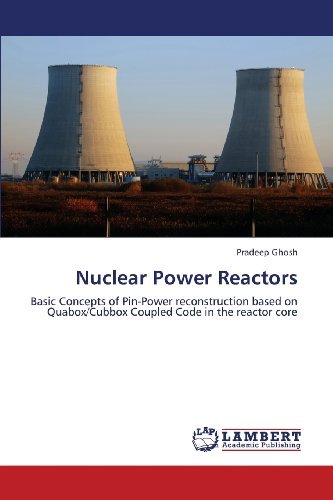 Cover for Pradeep Ghosh · Nuclear Power Reactors: Basic Concepts of Pin-power Reconstruction Based on Quabox / Cubbox Coupled Code in the Reactor Core (Paperback Book) (2013)