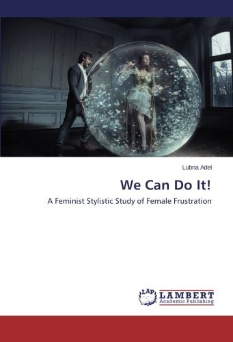 We Can Do It!: a Feminist Stylistic Study of Female Frustration - Lubna Adel - Kirjat - LAP LAMBERT Academic Publishing - 9783659532702 - torstai 24. huhtikuuta 2014