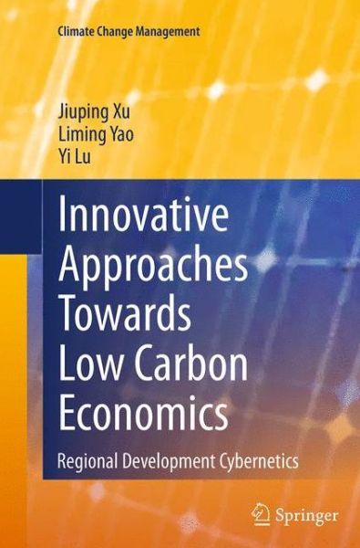 Cover for Jiuping Xu · Innovative Approaches Towards Low Carbon Economics: Regional Development Cybernetics - Climate Change Management (Paperback Book) [Softcover reprint of the original 1st ed. 2014 edition] (2016)