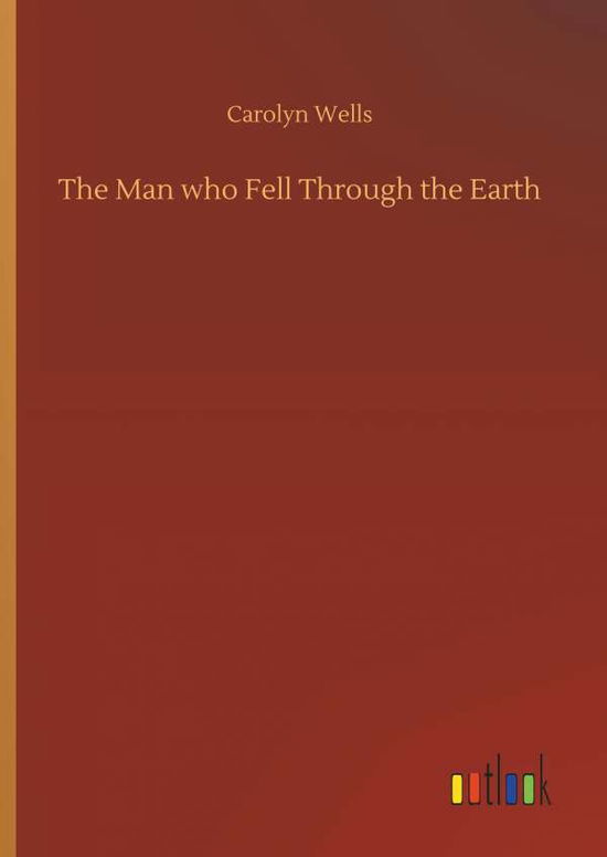 Cover for Carolyn Wells · The Man Who Fell Through the Earth (Hardcover Book) (2018)