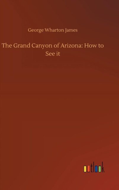 Cover for George Wharton James · The Grand Canyon of Arizona (Hardcover bog) (2018)