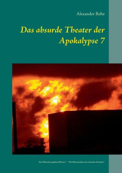 Cover for Alexander Rehe · Das absurde Theater der Apokalypse 7: Des Wahnsinns goldene Pforten 7 Die Metamorphose der absurden Irritation (Paperback Book) [German edition] (2014)