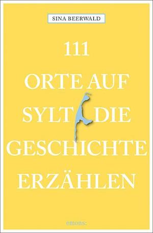 Cover for Sina Beerwald · 111 Orte auf Sylt, die Geschichte erzählen (Book) (2024)