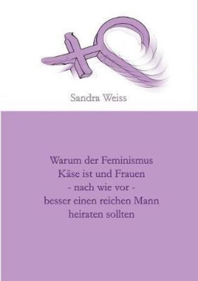 Cover for Weiss · Warum der Feminismus Käse ist und (Bok) (2018)