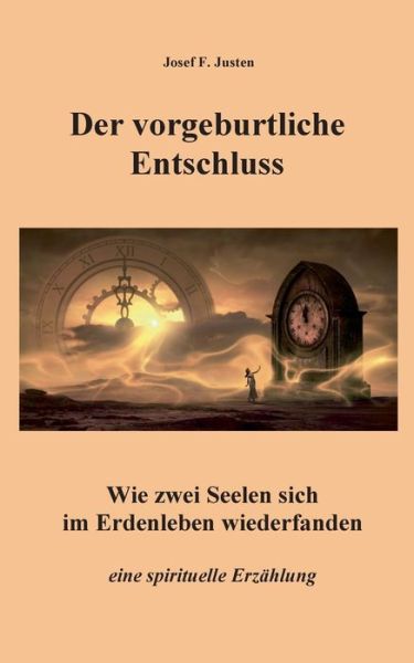 Cover for Josef F Justen · Der vorgeburtliche Entschluss: Wie zwei Seelen sich im Erdenleben wiederfanden (Paperback Book) (2021)