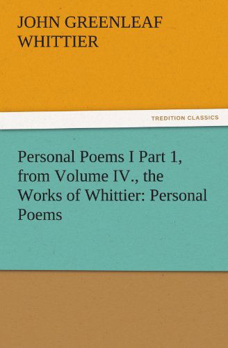 Personal Poems I Part 1, from Volume Iv., the Works of Whittier: Personal Poems (Tredition Classics) - John Greenleaf Whittier - Books - tredition - 9783842471702 - December 1, 2011