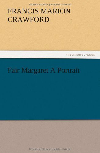 Fair Margaret a Portrait - F. Marion Crawford - Books - TREDITION CLASSICS - 9783847223702 - December 13, 2012