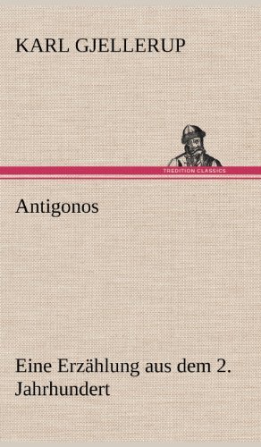 Antigonos - Karl Gjellerup - Kirjat - TREDITION CLASSICS - 9783847249702 - torstai 10. toukokuuta 2012